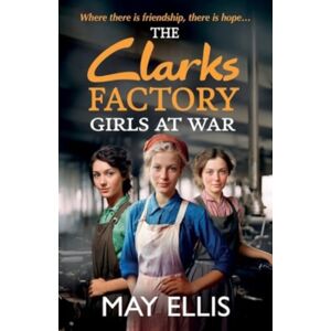 Boldwood Books Ltd The Clarks Factory Girls At War : The First In A Brand Emotional Wartime Saga Series From May Ellis Boldwood Books Ltd The Clarks Factory Girls At War : The First In A Brand Emotional Wartime Saga Series From May Ellis