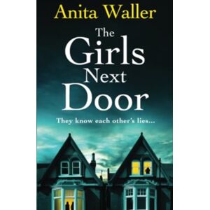 Boldwood Books Ltd The Girls Next Door : A Gripping, Addictive Psychological Thriller From Anita Waller, Author Of The Family At No 12 Boldwood Books Ltd The Girls Next Door : A Gripping, Addictive Psychological Thriller From Anita Waller, Author Of The Family At No 12