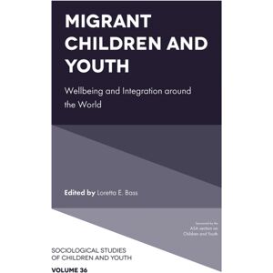 Emerald Publishing Limited Migrant Children And Youth : Wellbeing And Integration Around The World Emerald Publishing Limited Migrant Children And Youth : Wellbeing And Integration Around The World