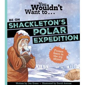 Bonnier Books Ltd You Wouldn'T Want To Be On Shackleton'S Polar Expedition Bonnier Books Ltd You Wouldn'T Want To Be On Shackleton'S Polar Expedition