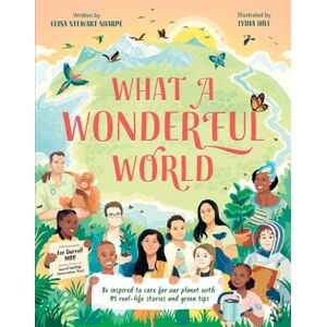 Bonnier Books Ltd What A Wonderful World : Be Inspired To Care For Our Planet With 35 Real-Life Stories And Eco Tips Bonnier Books Ltd What A Wonderful World : Be Inspired To Care For Our Planet With 35 Real-Life Stories And Eco Tips