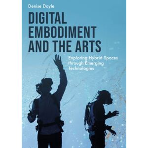 Intellect Digital Embodiment And The Arts : Exploring Hybrid Spaces Through Emerging Technologies Intellect Digital Embodiment And The Arts : Exploring Hybrid Spaces Through Emerging Technologies