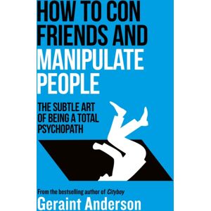 Canelo How To Con Friends And Manipulate People : The Subtle Art Of Being A Total Psychopath Canelo How To Con Friends And Manipulate People : The Subtle Art Of Being A Total Psychopath