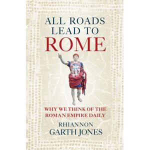 Quarto Publishing PLC All Roads Lead To Rome : Why We Think Of The Roman Empire Daily Quarto Publishing PLC All Roads Lead To Rome : Why We Think Of The Roman Empire Daily