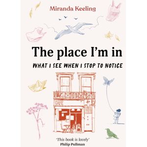 Quarto Publishing PLC The Place I'M In : What I See When I Stop To Notice Quarto Publishing PLC The Place I'M In : What I See When I Stop To Notice