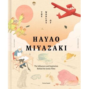 Quarto Publishing PLC The Worlds Of Hayao Miyazaki : The Influences And Inspiration Behind The Iconic Films Quarto Publishing PLC The Worlds Of Hayao Miyazaki : The Influences And Inspiration Behind The Iconic Films