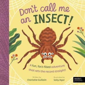 Quarto Publishing PLC Don'T Call Me An Insect! Quarto Publishing PLC Don'T Call Me An Insect!
