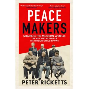 Quarto Publishing PLC Peace Makers : Shaping The Modern World: The Men And Women Of The Foreign Office In Wwii Quarto Publishing PLC Peace Makers : Shaping The Modern World: The Men And Women Of The Foreign Office In Wwii