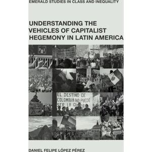 Emerald Publishing Limited Understanding The Vehicles Of Capitalist Hegemony In Latin America : Capitalism In Context Emerald Publishing Limited Understanding The Vehicles Of Capitalist Hegemony In Latin America : Capitalism In Context
