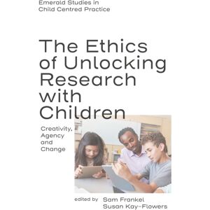 Emerald Publishing Limited The Ethics Of Unlocking Research With Children : Creativity, Agency And Change Emerald Publishing Limited The Ethics Of Unlocking Research With Children : Creativity, Agency And Change