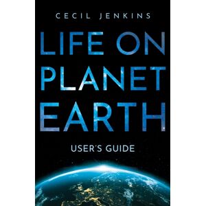 Troubador Publishing Life On Planet Earth : User'S Guide Troubador Publishing Life On Planet Earth : User'S Guide