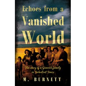 Troubador Publishing Echoes From A Vanished World : The Story Of A Spanish Family In Turbulent Times Troubador Publishing Echoes From A Vanished World : The Story Of A Spanish Family In Turbulent Times