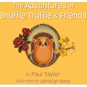 Troubador Publishing The Adventures Of Snuffle Truffle & Friends Troubador Publishing The Adventures Of Snuffle Truffle & Friends