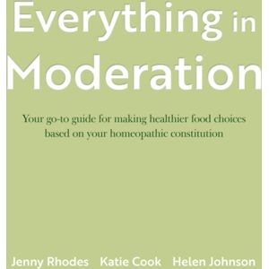 Troubador Publishing Everything In Moderation : Your Go-To Guide For Making Healthier Food Choices Based On Your Homeopathic Constitution Troubador Publishing Everything In Moderation : Your Go-To Guide For Making Healthier Food Choices Based On Your Homeopathic Constitution