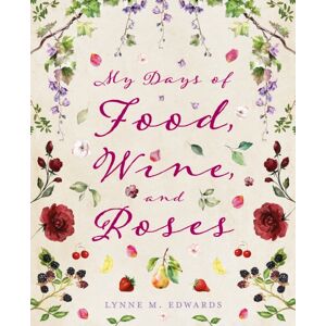 Troubador Publishing My Days Of Food, Wine, And Roses Troubador Publishing My Days Of Food, Wine, And Roses
