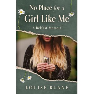 Troubador Publishing No Place For A Girl Like Me : A Belfast Memoir Troubador Publishing No Place For A Girl Like Me : A Belfast Memoir