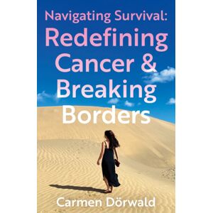 Troubador Publishing Navigating Survival : Redefining Cancer And Breaking Borders Troubador Publishing Navigating Survival : Redefining Cancer And Breaking Borders