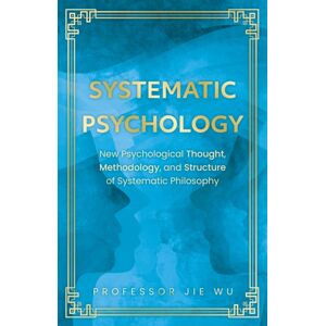 Troubador Publishing Systematic Psychology : Psychological Thought, Methodology, And Structure Of Systematic Philosophy Troubador Publishing Systematic Psychology : Psychological Thought, Methodology, And Structure Of Systematic Philosophy