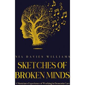Troubador Publishing Sketches Of Broken Minds : A Musician’s Experience Of Working In Dementia Care Troubador Publishing Sketches Of Broken Minds : A Musician’s Experience Of Working In Dementia Care