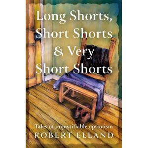 Troubador Publishing Long Shorts, Short Shorts & Very Short Shorts : Tales Of Unjustifiable Optimism Troubador Publishing Long Shorts, Short Shorts & Very Short Shorts : Tales Of Unjustifiable Optimism