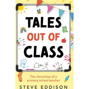 Troubador Publishing Tales Out Of Class : The Chronicles Of A Primary School Teacher Troubador Publishing Tales Out Of Class : The Chronicles Of A Primary School Teacher