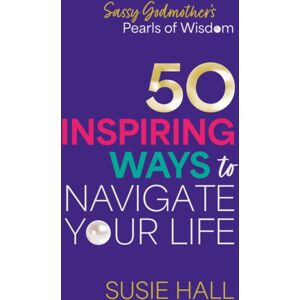 Troubador Publishing Sassy Godmother’s Pearls Of Wisdom : 50 Inspiring Ways To Navigate Your Life Troubador Publishing Sassy Godmother’s Pearls Of Wisdom : 50 Inspiring Ways To Navigate Your Life