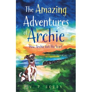 Troubador Publishing The Amazing Adventures Of Archie : How Archie Got His Scarf Troubador Publishing The Amazing Adventures Of Archie : How Archie Got His Scarf