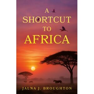 Troubador Publishing A Shortcut To Africa Troubador Publishing A Shortcut To Africa