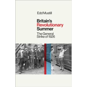 Oneworld Publications Britain'S Revolutionary Summer : The General Strike Of 1926 Oneworld Publications Britain'S Revolutionary Summer : The General Strike Of 1926
