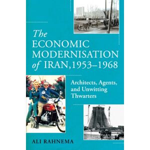 Oneworld Publications The Economic Modernisation Of Iran, 1953–1968 : Architects, Agents, And Unwitting Thwarters Oneworld Publications The Economic Modernisation Of Iran, 1953–1968 : Architects, Agents, And Unwitting Thwarters