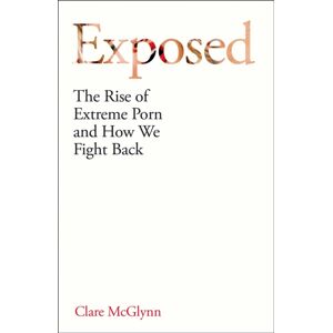 Oneworld Publications Exposed : The Rise Of Extreme Porn And How We Fight Back Oneworld Publications Exposed : The Rise Of Extreme Porn And How We Fight Back