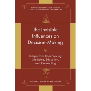Emerald Publishing Limited The Invisible Influences On Decision-Making : Perspectives From Policing, Medicine, Education, And Counselling Emerald Publishing Limited The Invisible Influences On Decision-Making : Perspectives From Policing, Medicine, Education, And Counselling