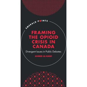 Emerald Publishing Limited Framing The Opioid Crisis In Canada : Divergent Issues In Public Debates Emerald Publishing Limited Framing The Opioid Crisis In Canada : Divergent Issues In Public Debates