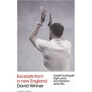 Pitch Publishing Ltd Excerpts From A England : Gareth Southgate, Eight Years And Eighteen Episodes Pitch Publishing Ltd Excerpts From A England : Gareth Southgate, Eight Years And Eighteen Episodes