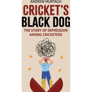 Pitch Publishing Ltd Cricket'S Black Dog : Depression And Cricket Pitch Publishing Ltd Cricket'S Black Dog : Depression And Cricket