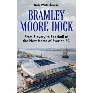 Pitch Publishing Ltd Bramley Moore Dock : From Slavery To Football At The Home Of Everton Fc Pitch Publishing Ltd Bramley Moore Dock : From Slavery To Football At The Home Of Everton Fc