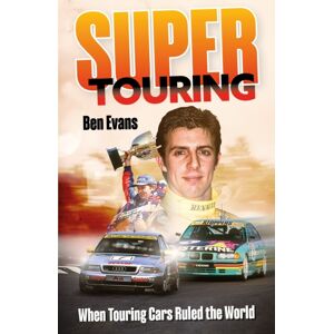 Pitch Publishing Ltd Super Touring : When Touring Cars Ruled The World Pitch Publishing Ltd Super Touring : When Touring Cars Ruled The World