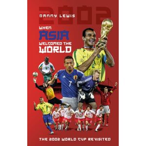 Pitch Publishing Ltd When Asia Welcomed The World : The 2002 World Cup Revisited Pitch Publishing Ltd When Asia Welcomed The World : The 2002 World Cup Revisited