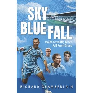 Pitch Publishing Ltd Sky Blue Fall : Inside Coventry City’s Fall From Grace Pitch Publishing Ltd Sky Blue Fall : Inside Coventry City’s Fall From Grace