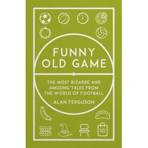 Pitch Publishing Ltd Funny Old Game : The Most Bizarre And Amusing Tales From The World Of Football Pitch Publishing Ltd Funny Old Game : The Most Bizarre And Amusing Tales From The World Of Football