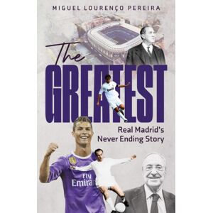 Pitch Publishing Ltd The Greatest : Real Madrid'S Never Ending Story Pitch Publishing Ltd The Greatest : Real Madrid'S Never Ending Story