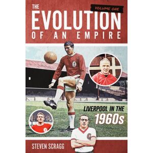 Pitch Publishing Ltd The Evolution Of An Empire Volume One : Liverpool In The 1960s Pitch Publishing Ltd The Evolution Of An Empire Volume One : Liverpool In The 1960s