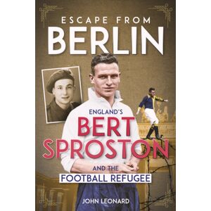 Pitch Publishing Ltd Escape From Berlin : England'S Bert Sproston And The Football Refugee Pitch Publishing Ltd Escape From Berlin : England'S Bert Sproston And The Football Refugee