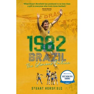 Pitch Publishing Ltd 1982 Brazil : The Glorious Failure Pitch Publishing Ltd 1982 Brazil : The Glorious Failure