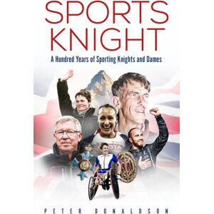 Pitch Publishing Ltd Sports Knight : A Hundred Years Of Sporting Knights And Dames Pitch Publishing Ltd Sports Knight : A Hundred Years Of Sporting Knights And Dames