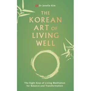 Watkins Media Limited The Korean Art Of Living Well : The Eight Keys Of Living Meditation For Balance And Transformation Watkins Media Limited The Korean Art Of Living Well : The Eight Keys Of Living Meditation For Balance And Transformation