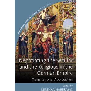 Berghahn Books Negotiating The Secular And The Religious In The German Empire : Transnational Approaches Berghahn Books Negotiating The Secular And The Religious In The German Empire : Transnational Approaches