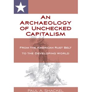 Berghahn Books An Archaeology Of Unchecked Capitalism : From The American Rust Belt To The Developing World Berghahn Books An Archaeology Of Unchecked Capitalism : From The American Rust Belt To The Developing World