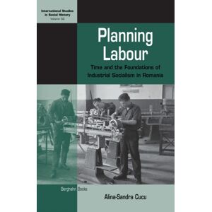 Berghahn Books Planning Labour : Time And The Foundations Of Industrial Socialism In Romania Berghahn Books Planning Labour : Time And The Foundations Of Industrial Socialism In Romania