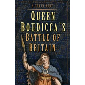 The History Press Ltd Queen Boudicca'S Battle Of Britain The History Press Ltd Queen Boudicca'S Battle Of Britain